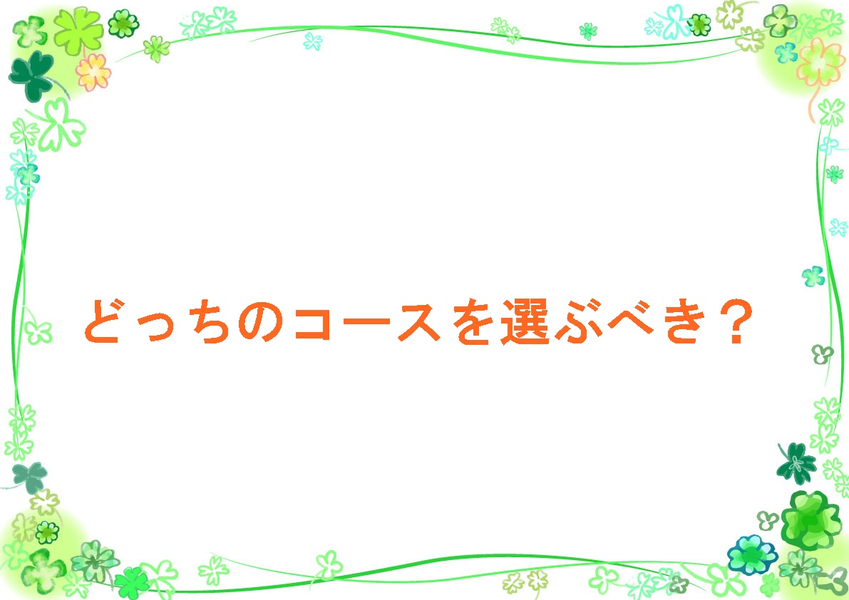 どっちのコースを選ぶべき？