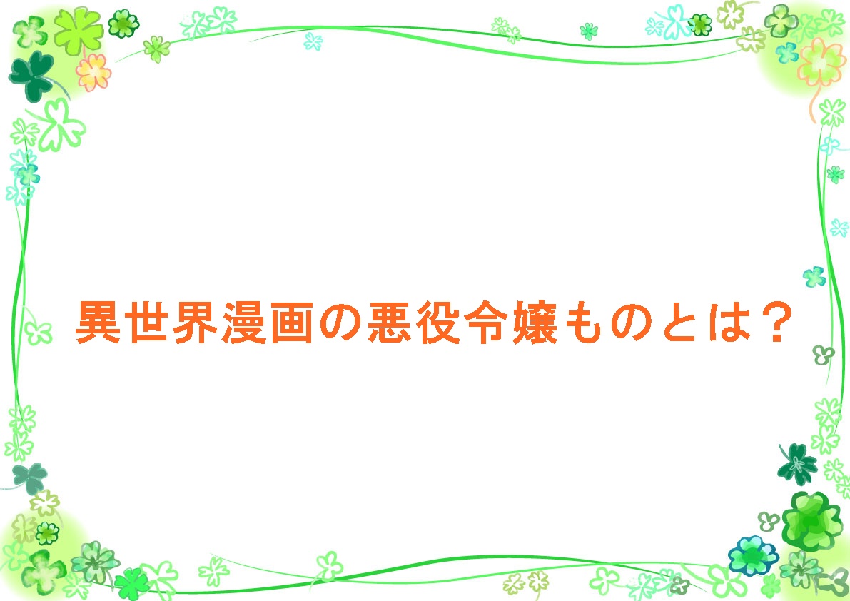 異世界漫画の悪役令嬢ものとは?