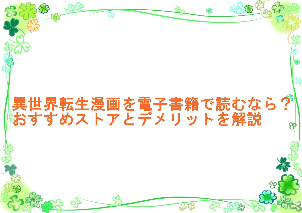 異世界転生漫画を電子書籍で読むなら？おすすめストアとデメリットを解説