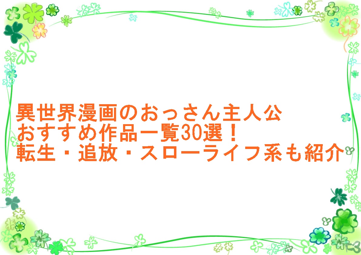 異世界漫画のおっさん主人公おすすめ作品一覧30選！転生・追放・スローライフ系も紹介