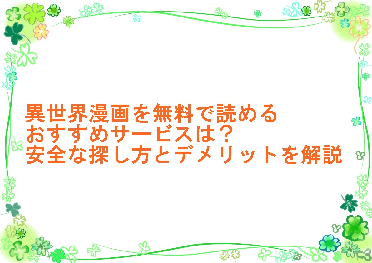 異世界漫画を無料で読めるおすすめサービスは？安全な探し方とデメリットを解説