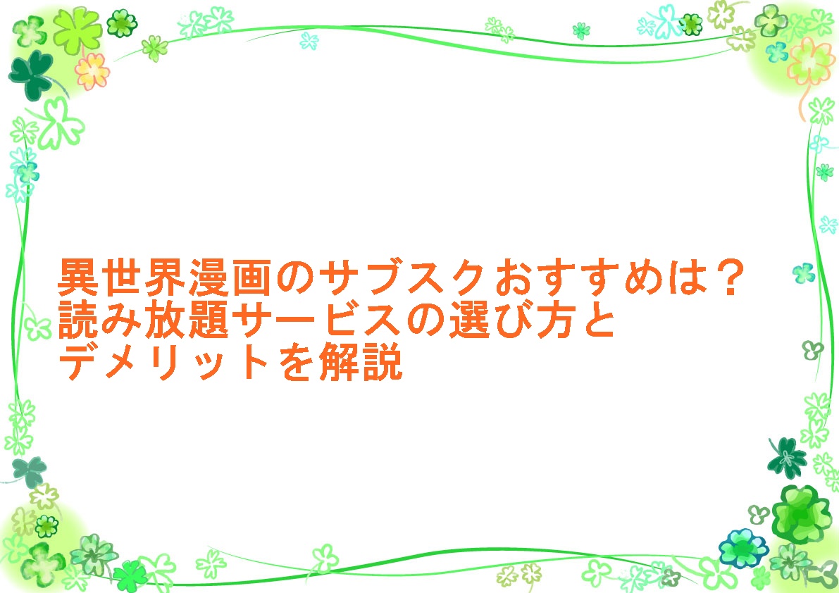 異世界漫画のサブスクおすすめは？読み放題サービスの選び方とデメリットを解説